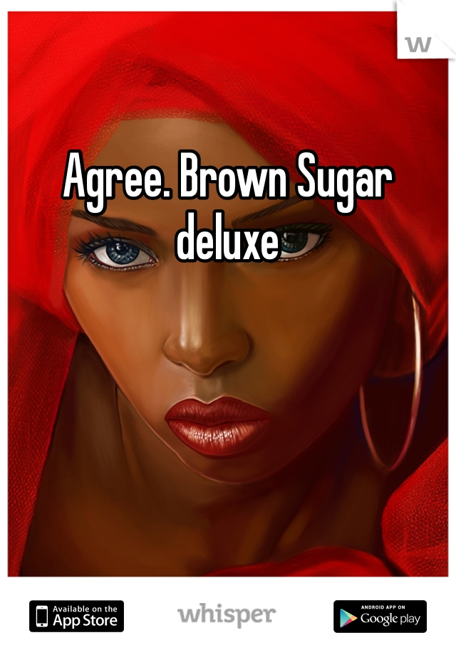 Agree. Brown Sugar deluxe