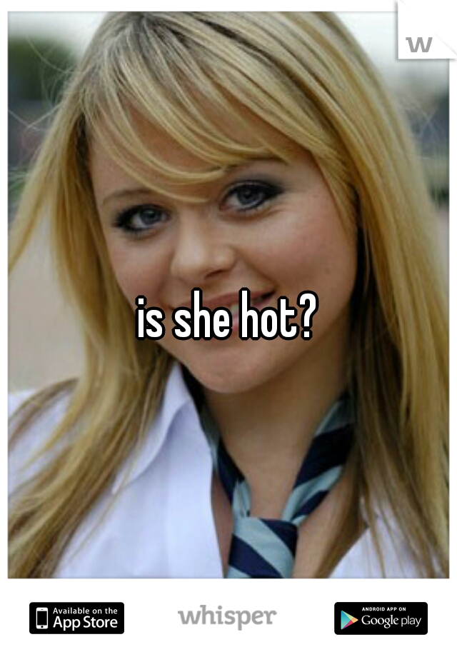 is she hot?