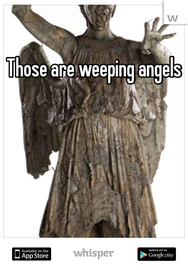 Those are weeping angels