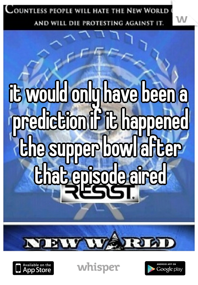 it would only have been a prediction if it happened the supper bowl after that episode aired