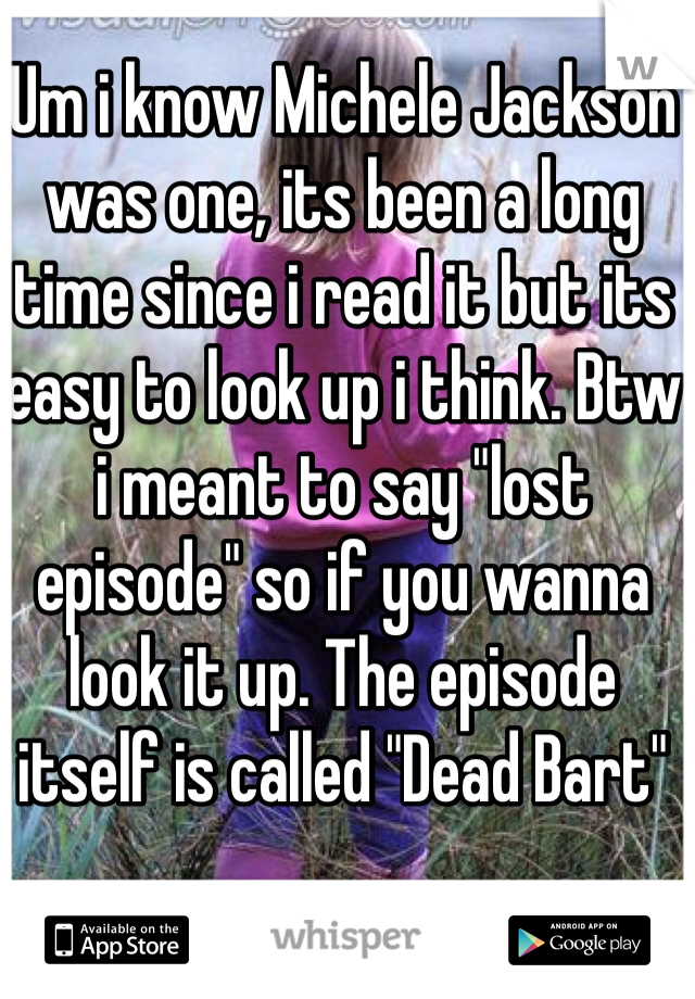 Um i know Michele Jackson was one, its been a long time since i read it but its easy to look up i think. Btw i meant to say "lost episode" so if you wanna look it up. The episode itself is called "Dead Bart" 