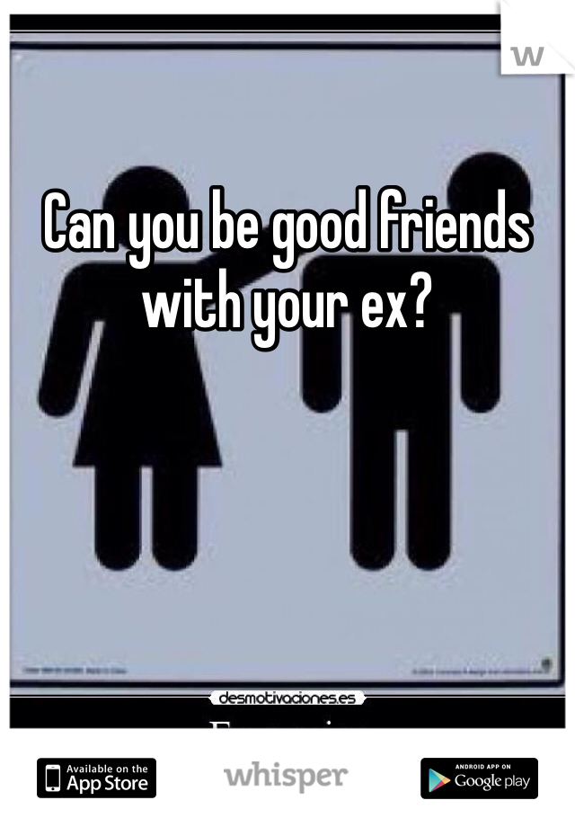 Can you be good friends with your ex?