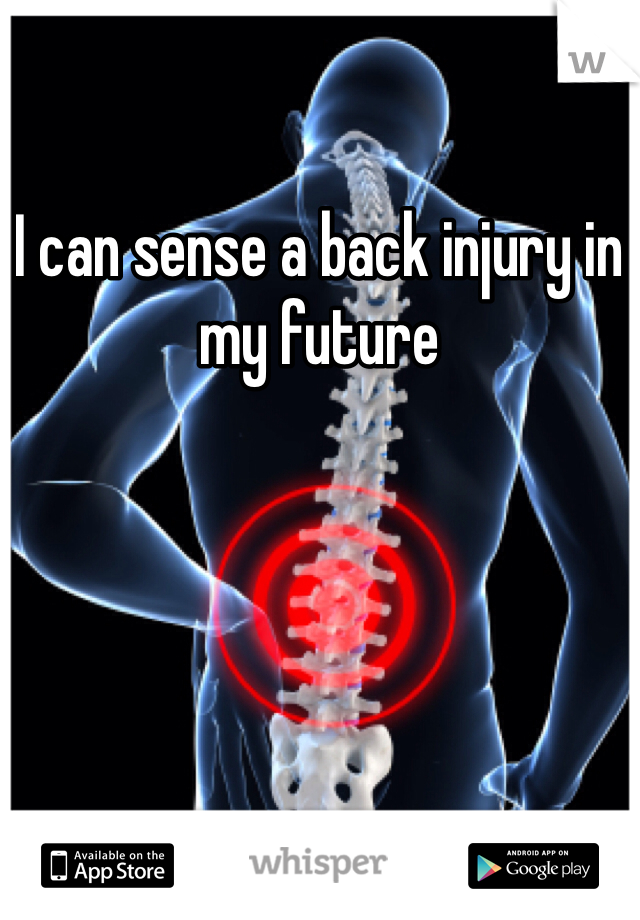 I can sense a back injury in my future 