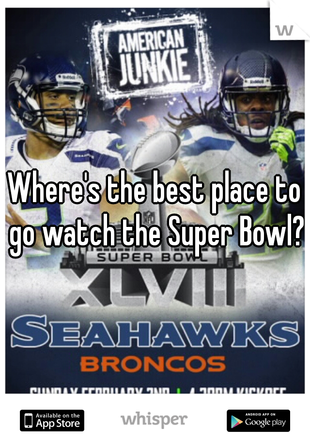 Where's the best place to go watch the Super Bowl?