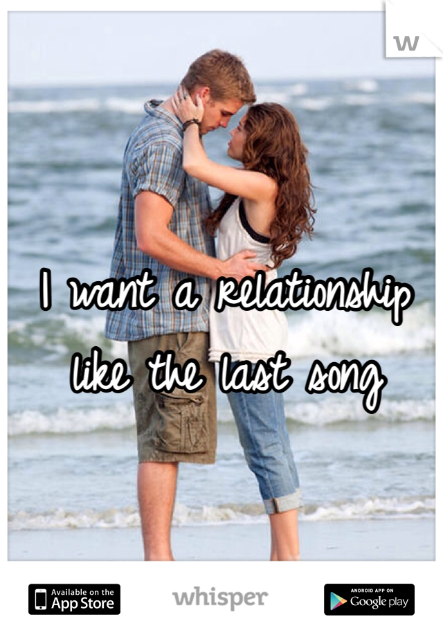 I want a relationship like the last song 