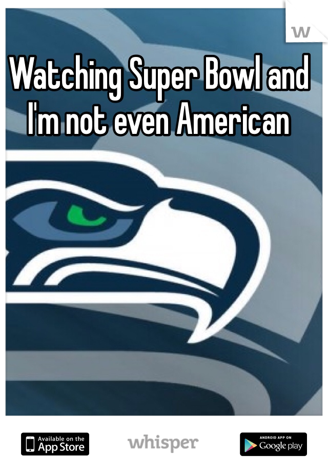 Watching Super Bowl and I'm not even American 