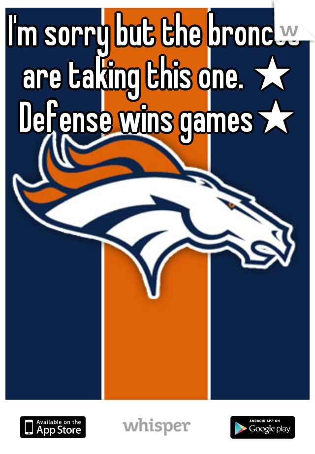 I'm sorry but the broncos are taking this one. ★ Defense wins games★