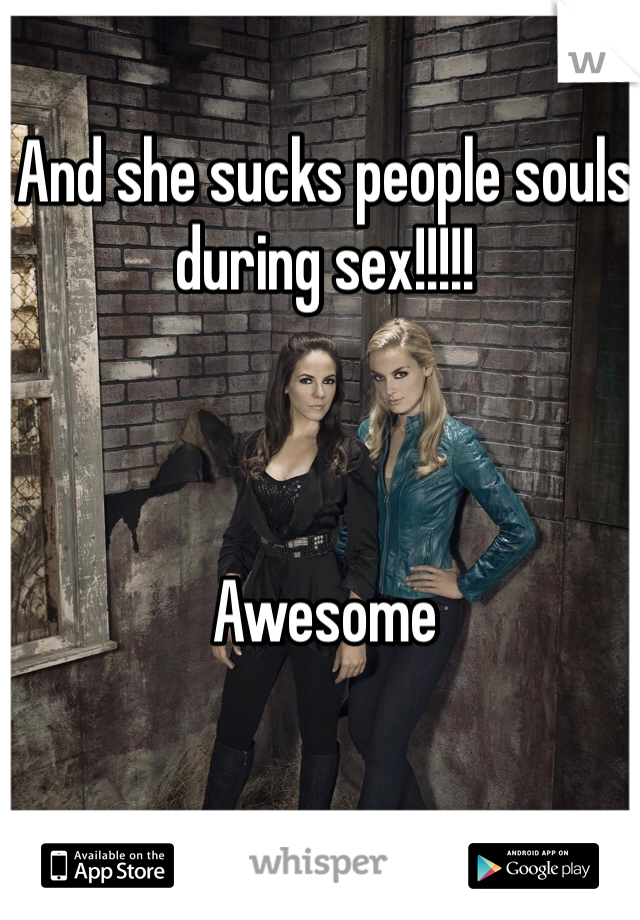 And she sucks people souls during sex!!!!!



Awesome