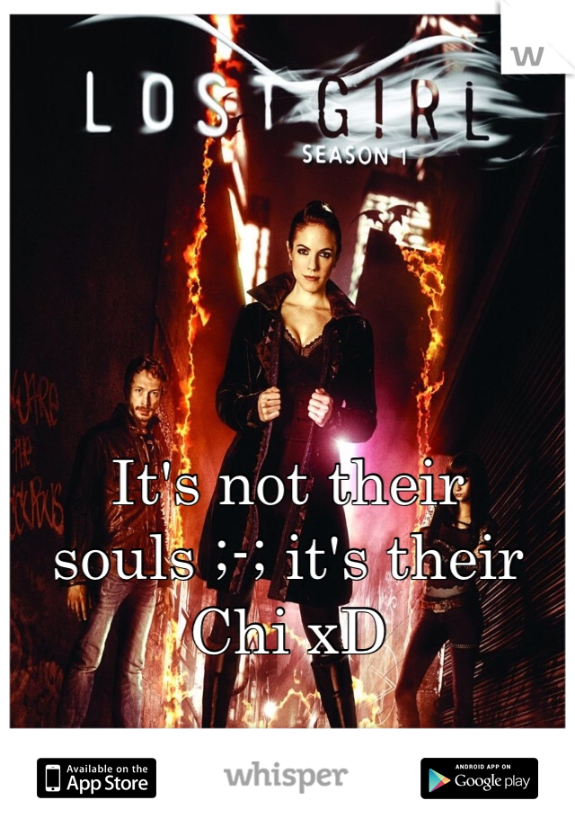 It's not their souls ;-; it's their Chi xD