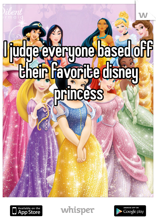 I judge everyone based off their favorite disney princess 