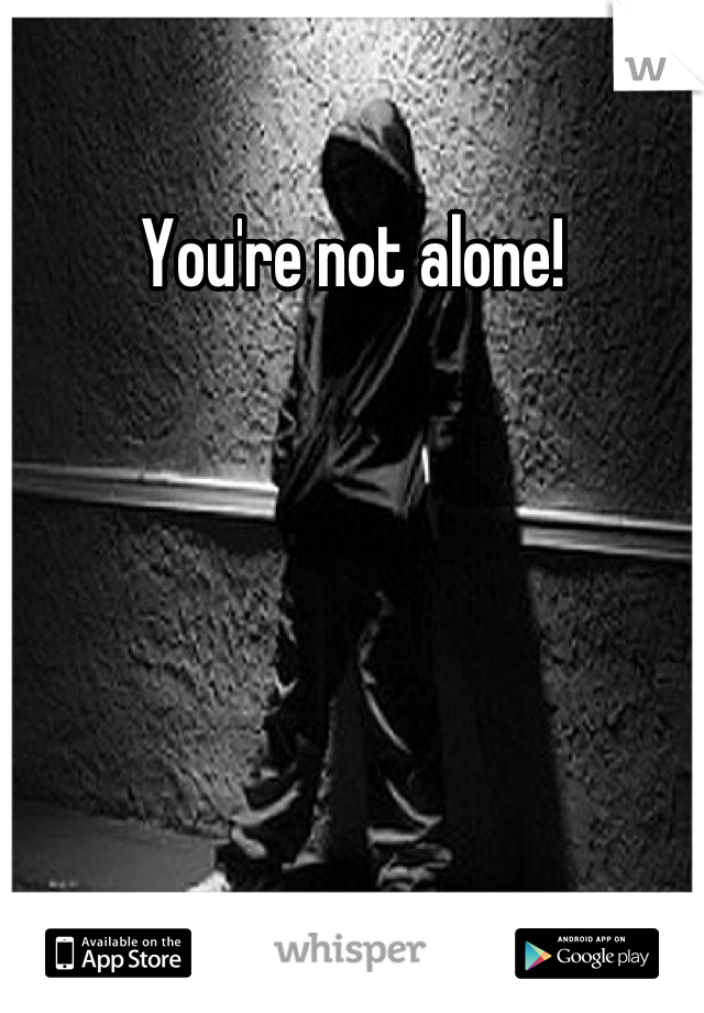 You're not alone!