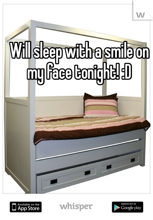 Will sleep with a smile on my face tonight! :D 