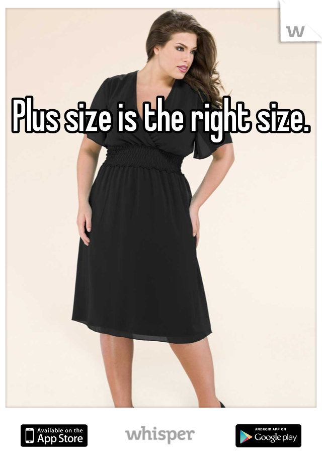 Plus size is the right size.