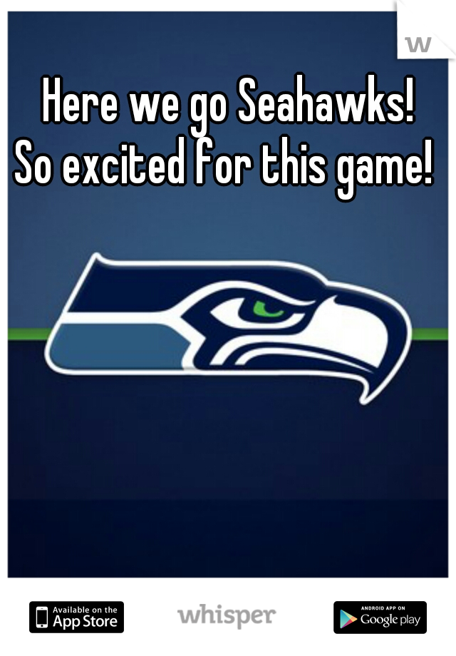 Here we go Seahawks!
So excited for this game! 