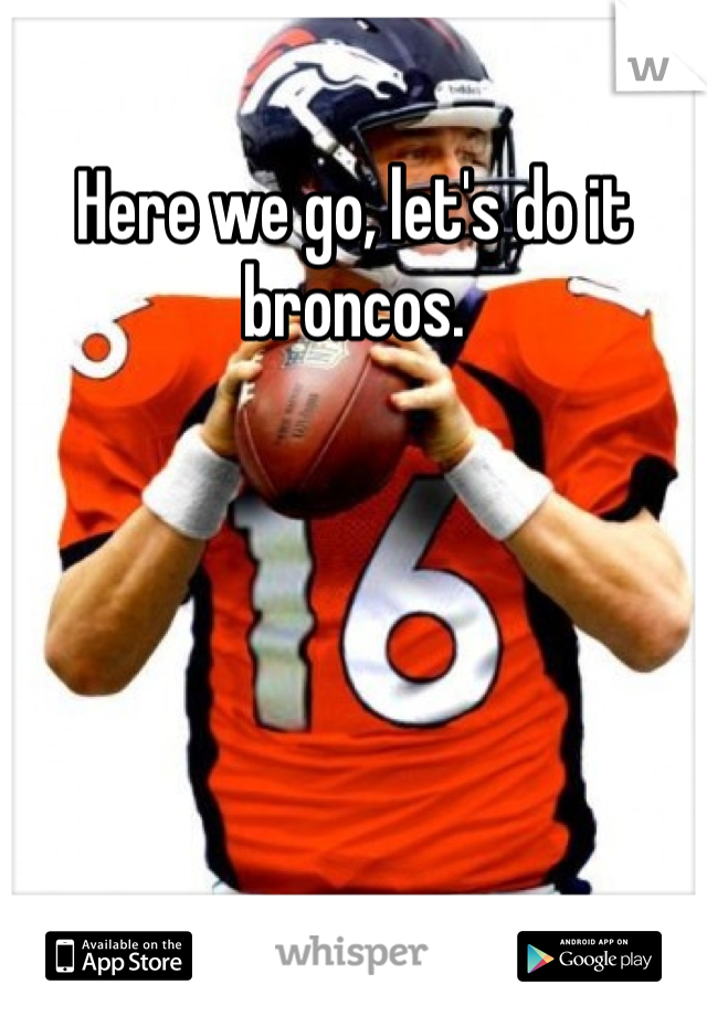 Here we go, let's do it broncos.