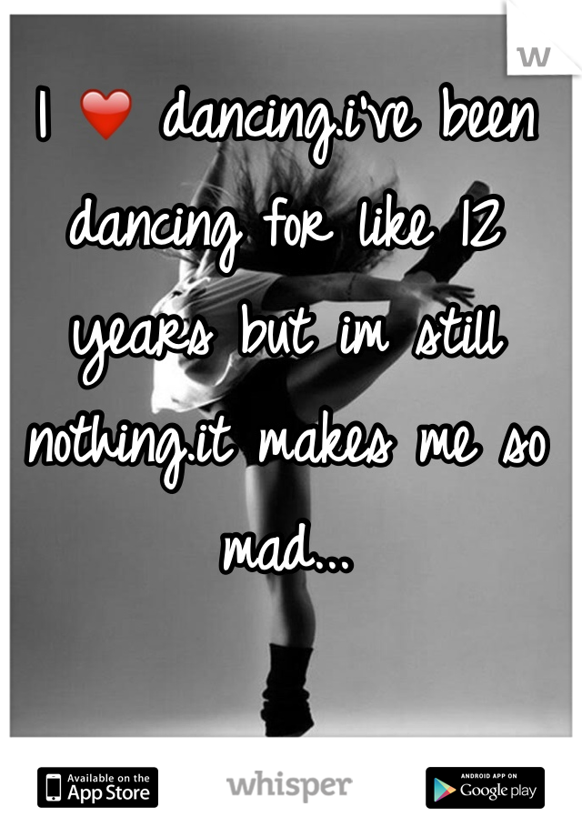 I ❤️ dancing.i've been dancing for like 12 years but im still nothing.it makes me so mad...

