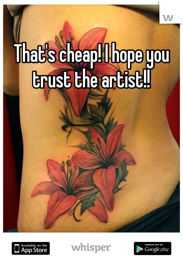 That's cheap! I hope you trust the artist!!