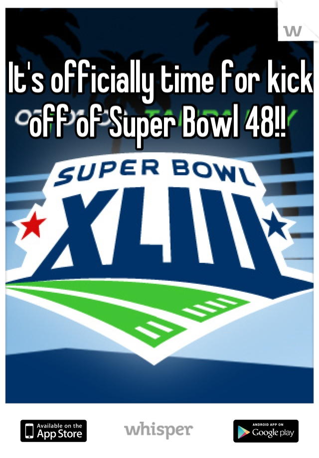 It's officially time for kick off of Super Bowl 48!! 