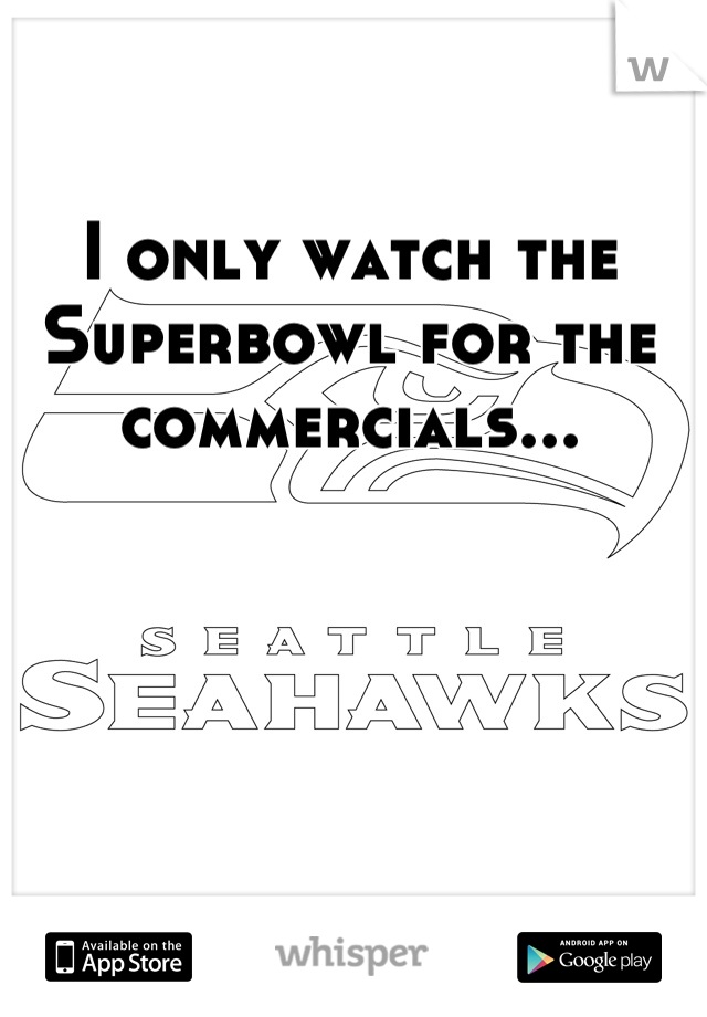 I only watch the Superbowl for the commercials...