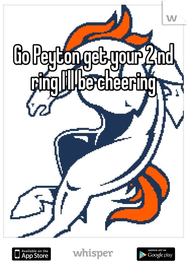 Go Peyton get your 2 nd ring I'll be cheering 
