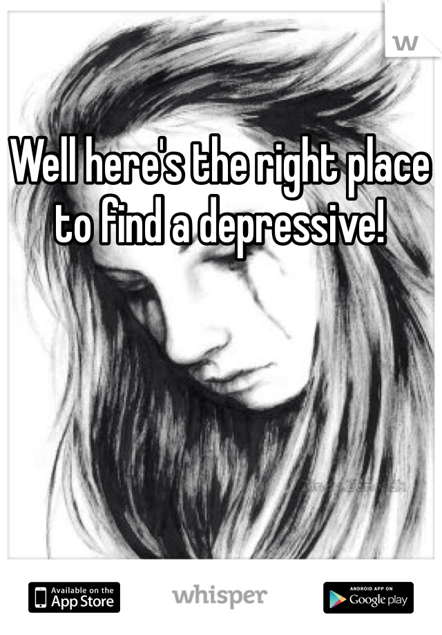 Well here's the right place to find a depressive! 