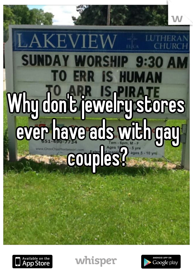 Why don't jewelry stores ever have ads with gay couples?