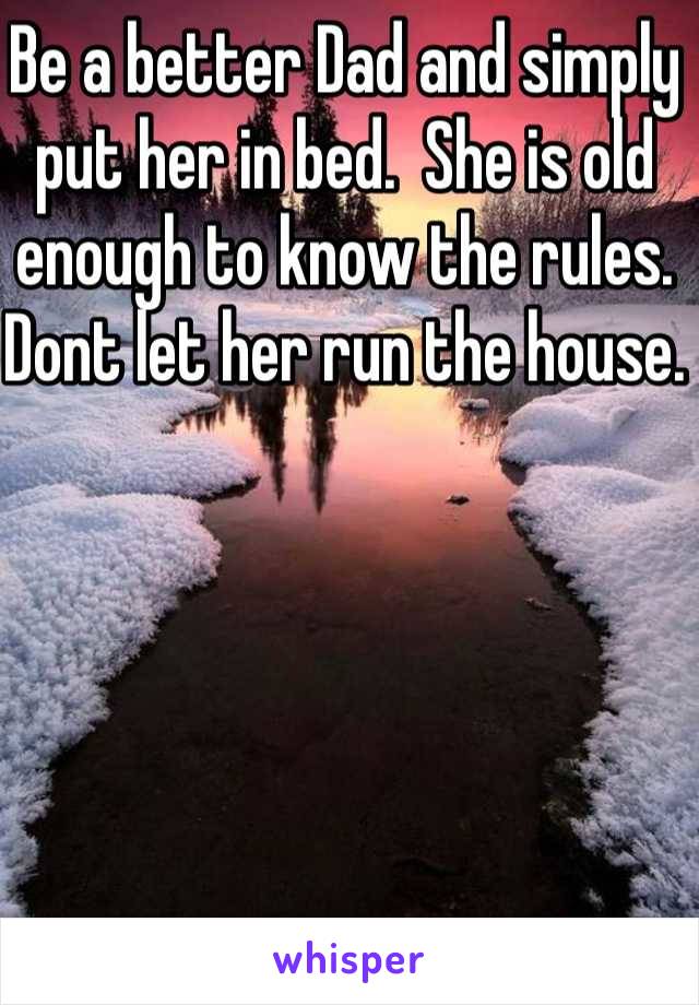 Be a better Dad and simply put her in bed.  She is old enough to know the rules.  Dont let her run the house.