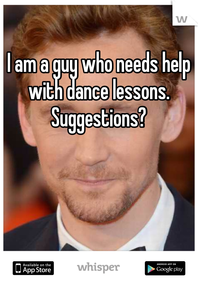 I am a guy who needs help with dance lessons. Suggestions?