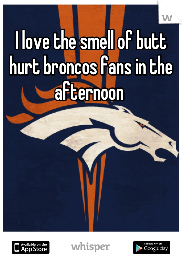 I love the smell of butt hurt broncos fans in the afternoon 