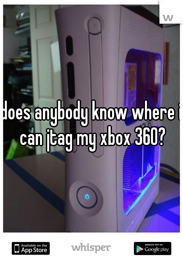 does anybody know where i can jtag my xbox 360?