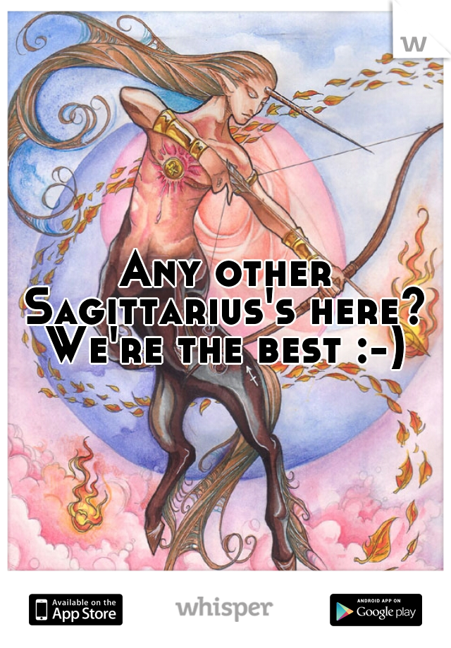 Any other Sagittarius's here? 
We're the best :-)