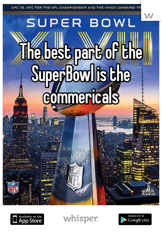 The best part of the SuperBowl is the commericals 