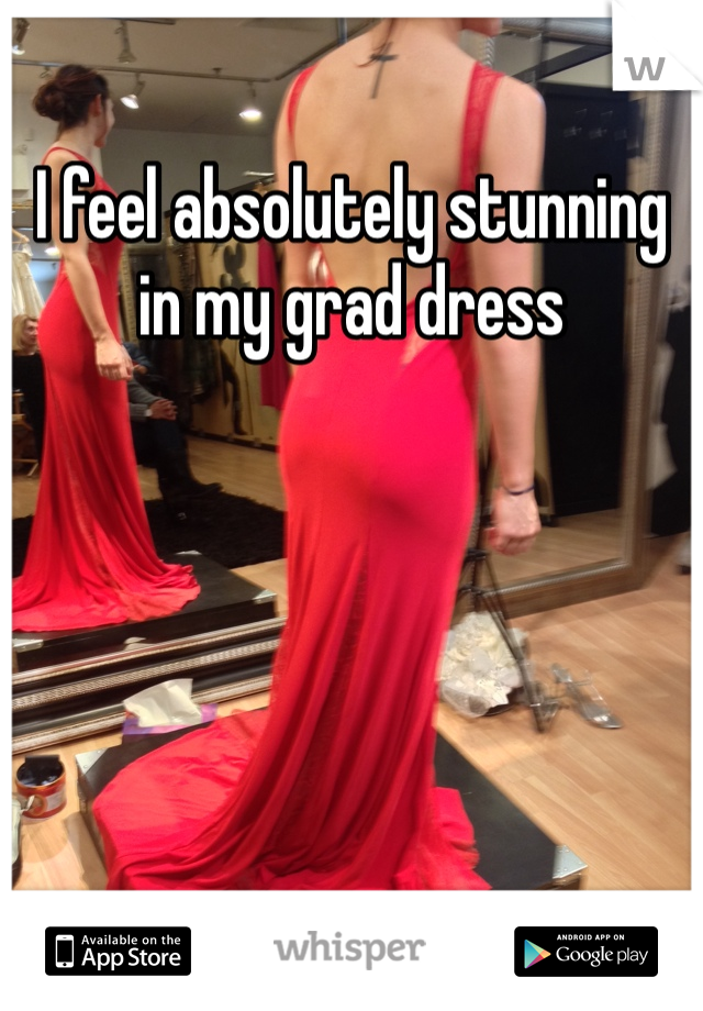 I feel absolutely stunning in my grad dress