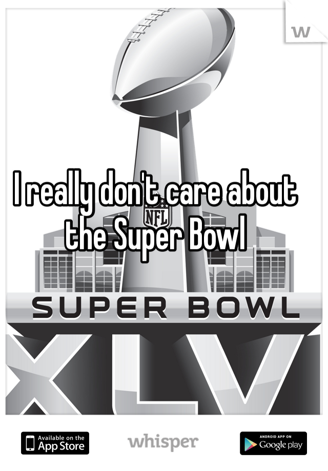 I really don't care about the Super Bowl 