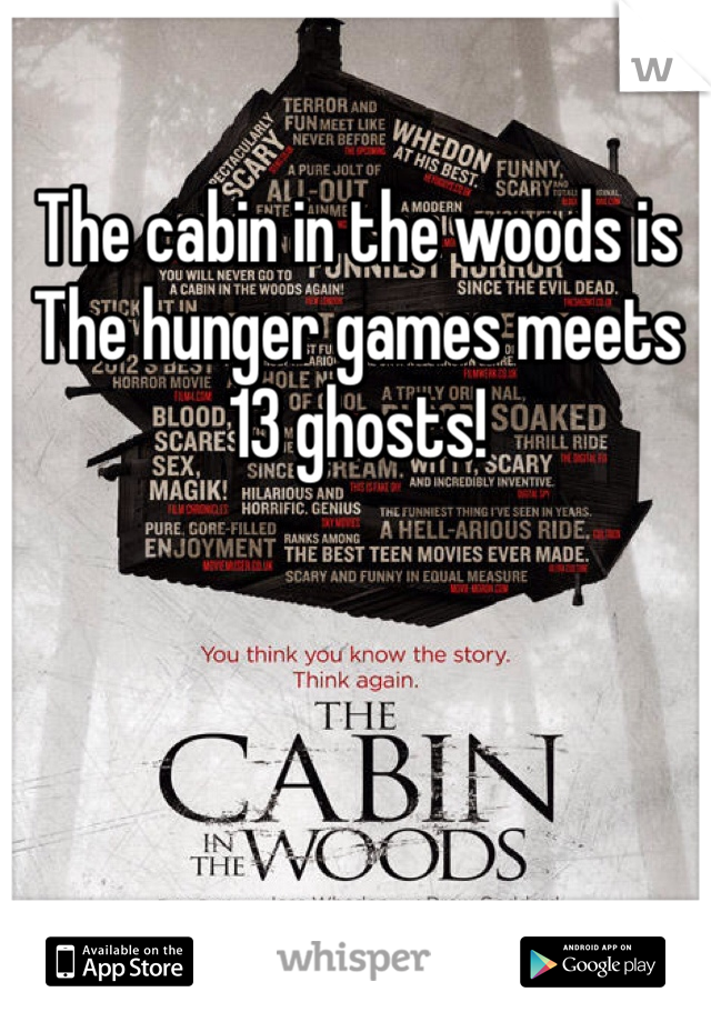 The cabin in the woods is
The hunger games meets 
13 ghosts!