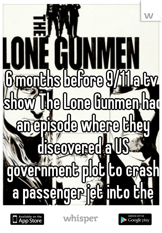 6 months before 9/11 a tv show The Lone Gunmen had an episode where they discovered a US government plot to crash a passenger jet into the world trade center.