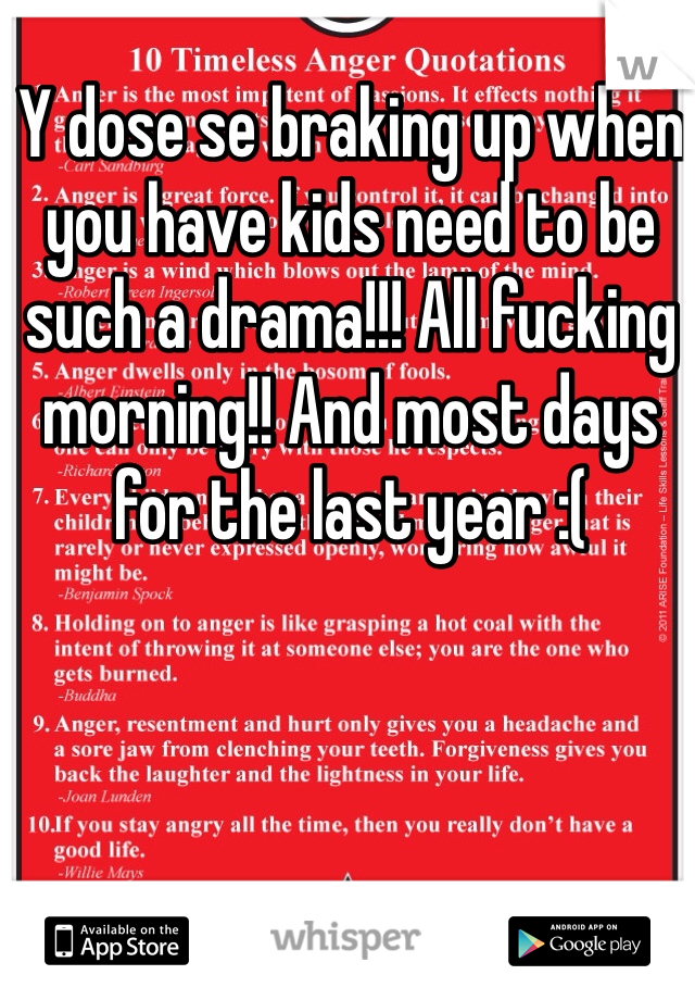 Y dose se braking up when you have kids need to be such a drama!!! All fucking morning!! And most days for the last year :( 