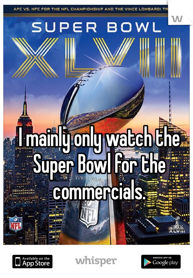 I mainly only watch the Super Bowl for the commercials.