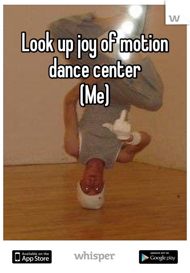 Look up joy of motion dance center
(Me)