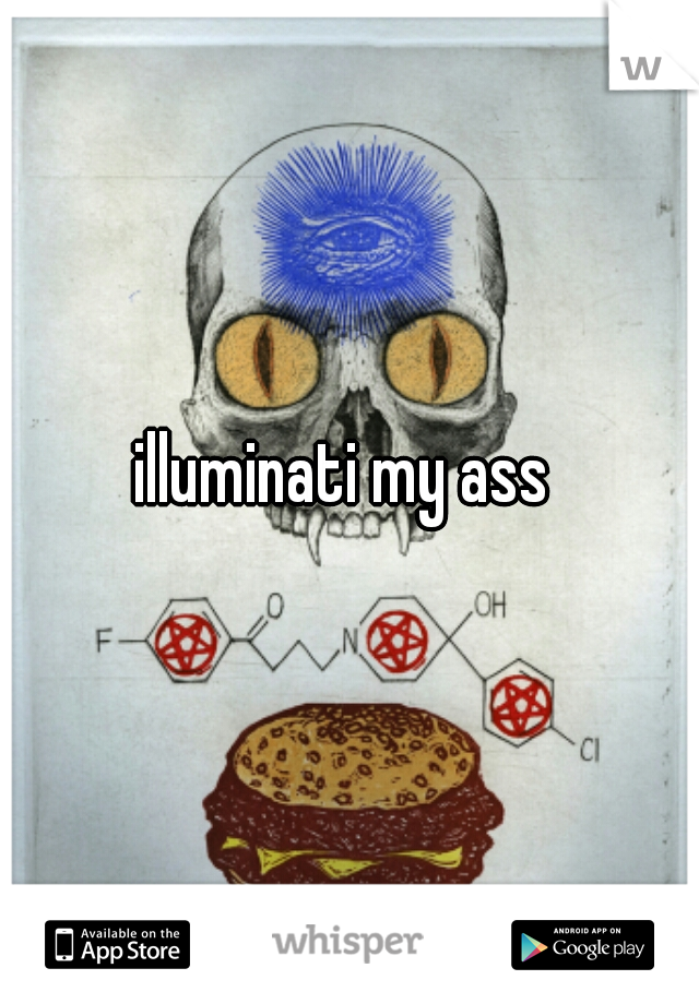 illuminati my ass 