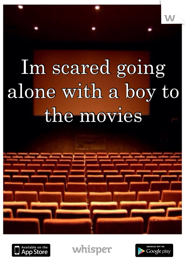 Im scared going alone with a boy to the movies