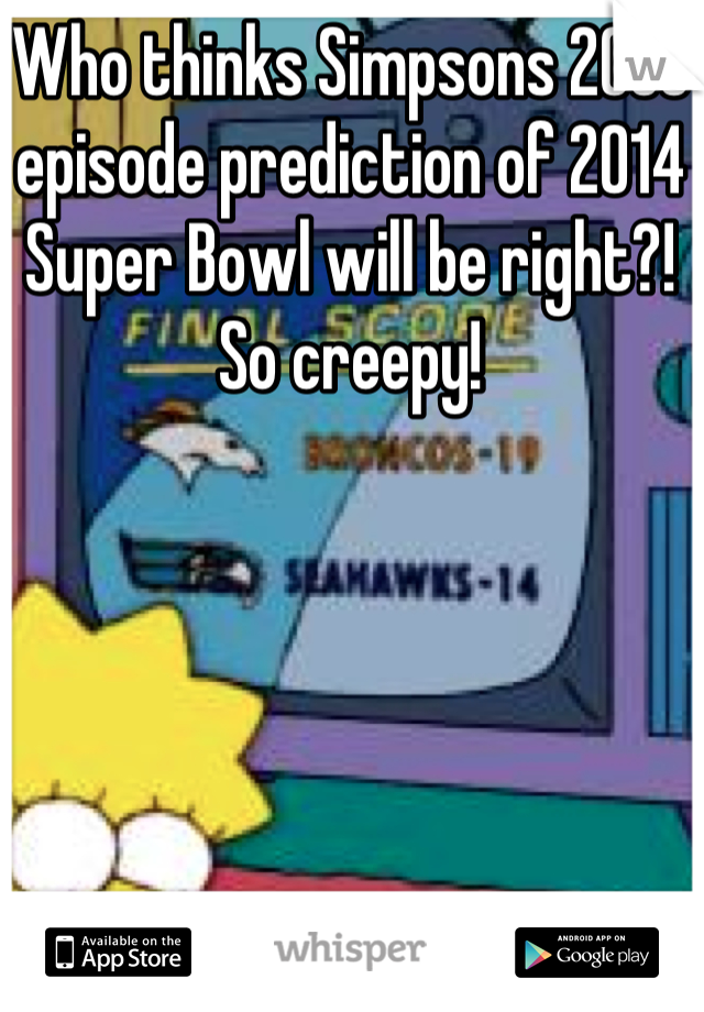 Who thinks Simpsons 2005 episode prediction of 2014 Super Bowl will be right?! So creepy!