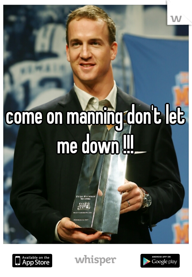 come on manning don't let me down !!! 