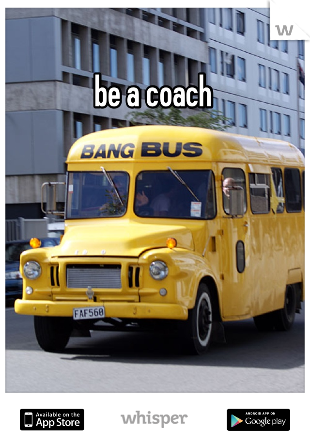 be a coach