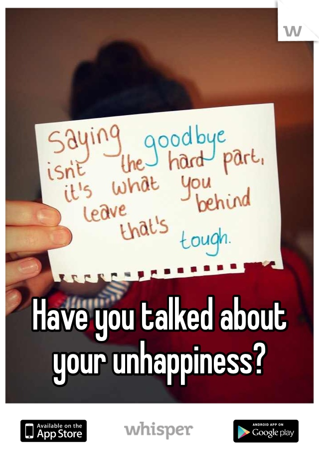 Have you talked about your unhappiness?