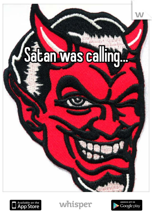 Satan was calling...