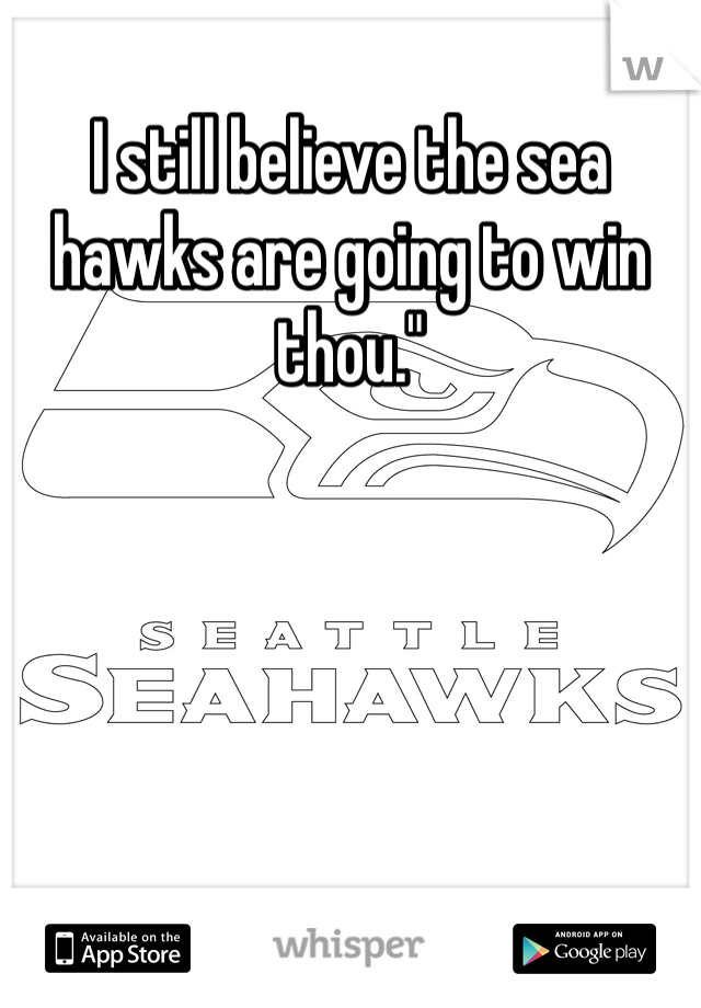 I still believe the sea hawks are going to win thou." 
