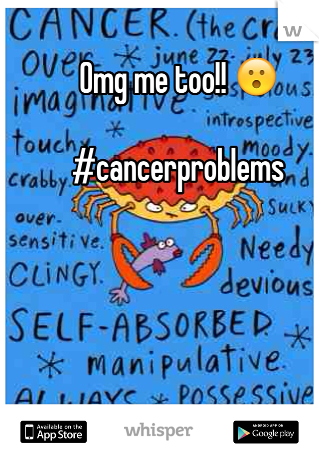 Omg me too!! 😮

#cancerproblems 