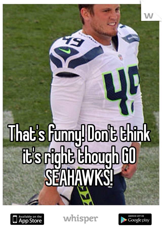 That's funny! Don't think it's right though GO SEAHAWKS! 
