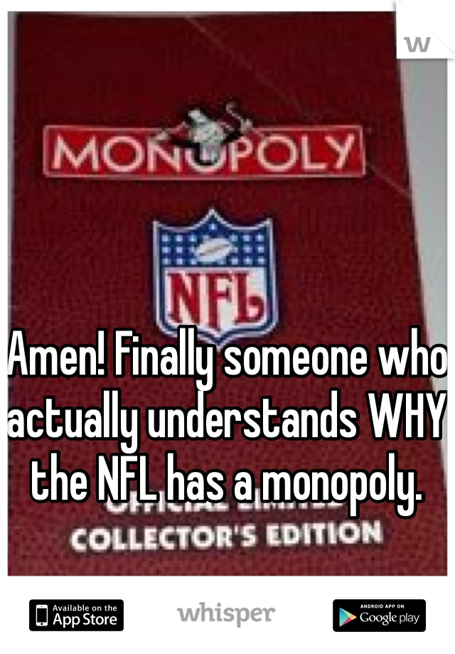 Amen! Finally someone who actually understands WHY the NFL has a monopoly.